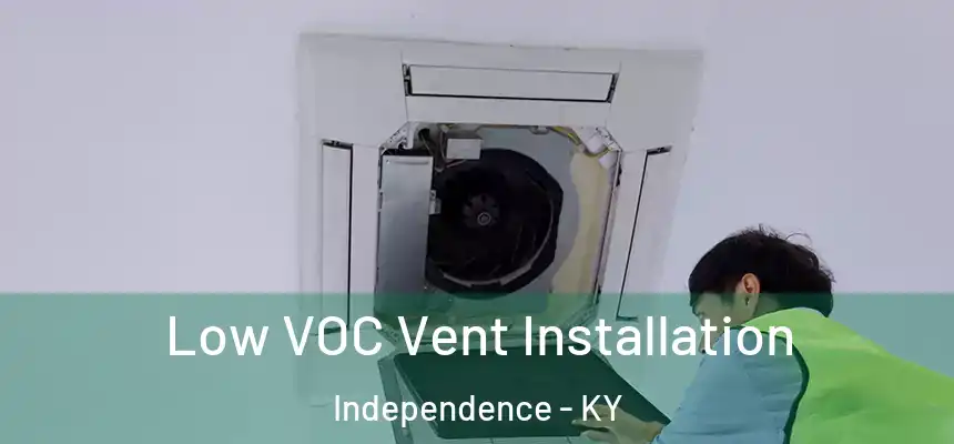  Low VOC Vent Installation Independence - KY