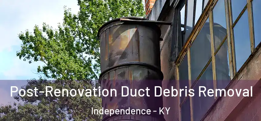  Post-Renovation Duct Debris Removal Independence - KY